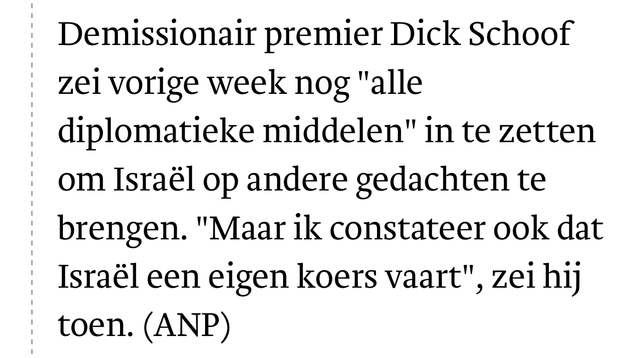Demissionair premier Dick Schoof zei vorige week nog "alle diplomatieke middelen" in te zetten om Israël op andere gedachten te brengen. "Maar ik constateer ook dat Israël een eigen koers vaart", zei hij toen. (ANP)