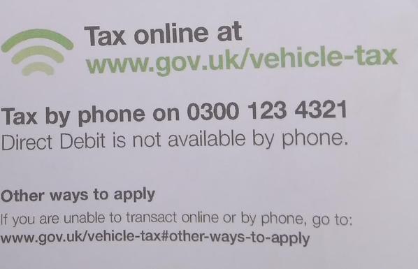 On the vehicle tax reminder letter:
Tax online at:...
Tax by phone on:....
Other ways to apply:
If you are unable to transact online or by phone, go online at.....