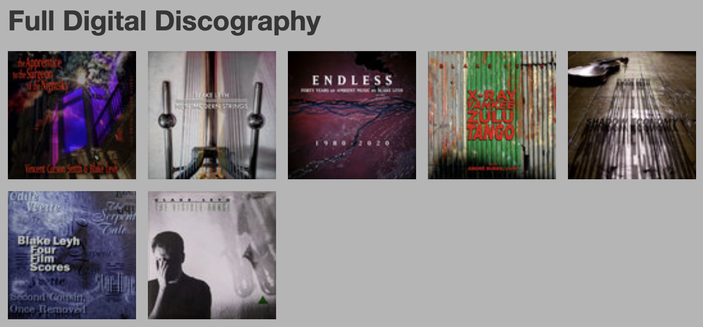 Cover images for Blake Leyh's full digital discography. Seven albums:

The Apprentice to The Surgeon of The Nightsky
New Modern Strings
Endless
X-Ray Yankee Zulu Tango
Shadow Economy
Four Film Scores
The Visible Range