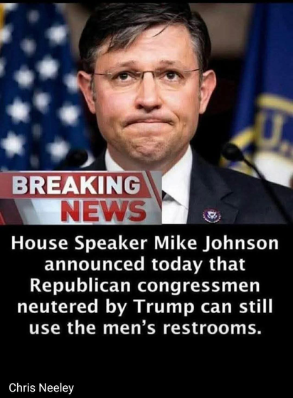 Meme: image of House Speaker Mike Johnson.
Breaking News. House Speaker Mike Johnson announced today that Republican congressmen neutered by Trump can still use the men’s restrooms.