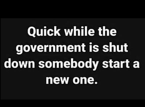 Quick while government is shut down somebody start a new one.