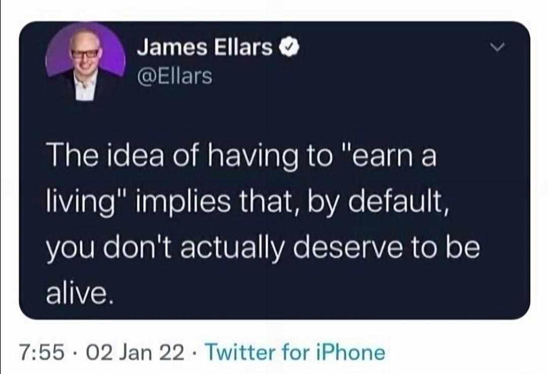 Picture of a post saying “The idea of having to ‘earn’ a living implies, by default, that you don’t actually deserve to be alive.”