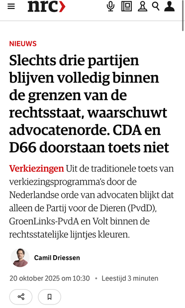 
NIEUWS
Slechts drie partijen
blijven volledig binnen
de grenzen van de
rechtsstaat, waarschuwt
advocatenorde. CDA en
D66 doorstaan toets niet
Verkiezingen Uit de traditionele toets van
verkiezingsprogramma's door de
Nederlandse orde van advocaten blijkt dat
alleen de Partij voor de Dieren (PvdD),
GroenLinks-PvdA en Volt binnen de
rechtsstatelijke lijntjes kleuren.

Camil Driessen
20 oktober 2025 om 10:30 - Leestijd 3 minuten

