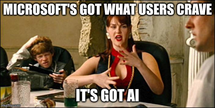 Scene from Idiocracy, Attorney General speaking.
Text:
Microsoft's got what users crave. It's got AI.