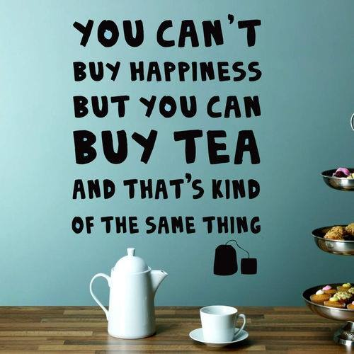 YOU CAN'T

BUY HAPPINESS

BUT YOU CAN

BUY TEA _

AND THAT'S KIND

OF THE SAME THING :
a
