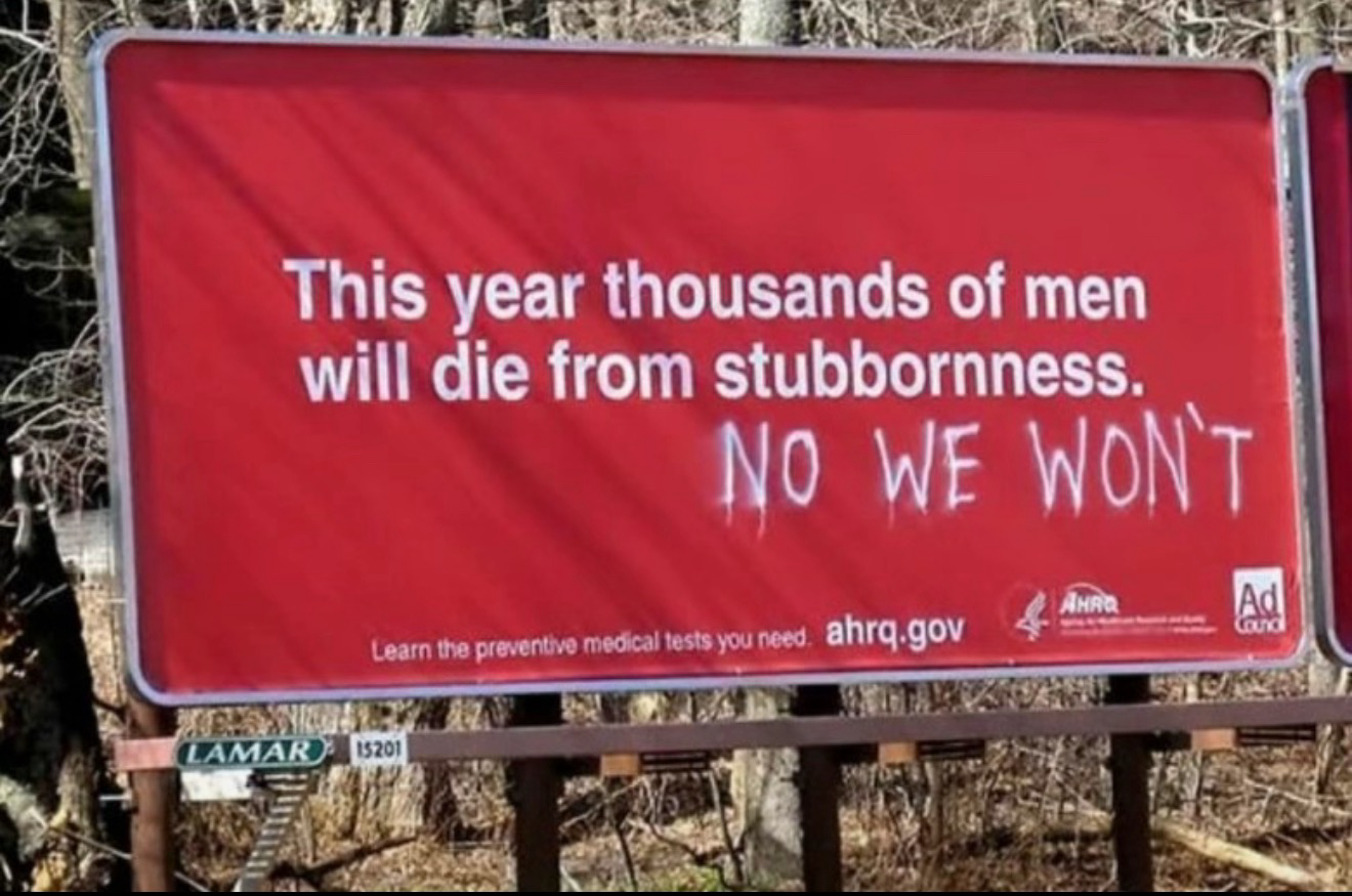 Billboard about preventive medical care: This year thousands of men will die from stubbornness. Below this message someone has spray painted: NO WE WON’T