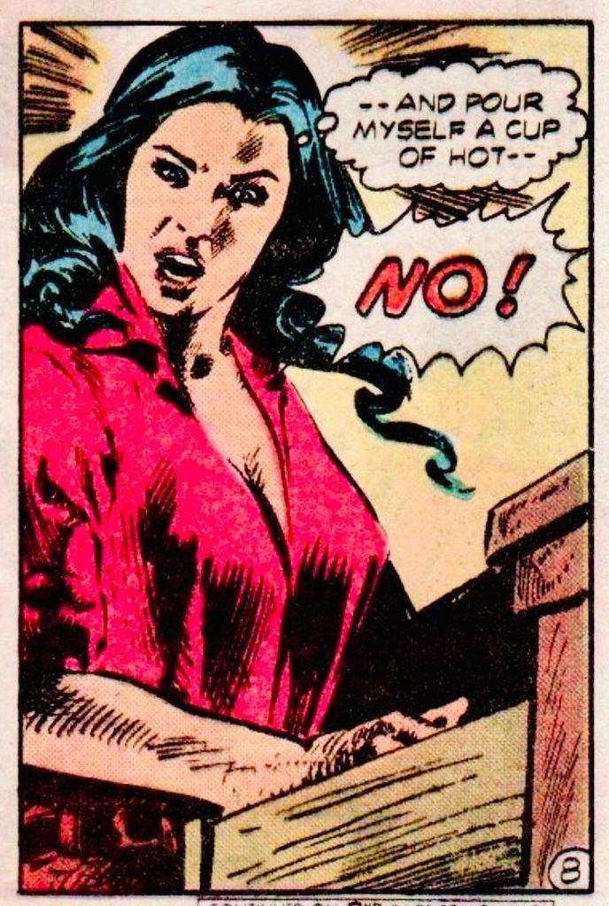 A woman pulls open a drawer, as she thinks, “– – and pour myself a cup of hot – –“ and then she yells, “NO!”