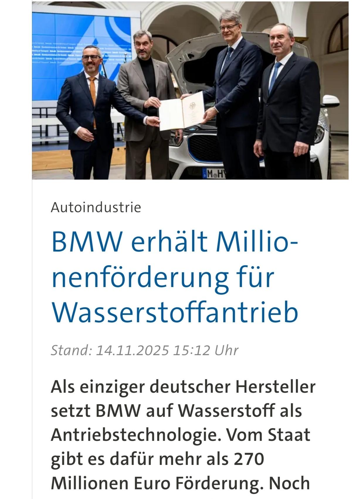 tagesschau, 14.11.2025:

BMW erhält staatl. 270 Mio Fördergeld für Wasserstoffantrieb

(mit Foto von Söder, der fetten Scheck überreicht) 

