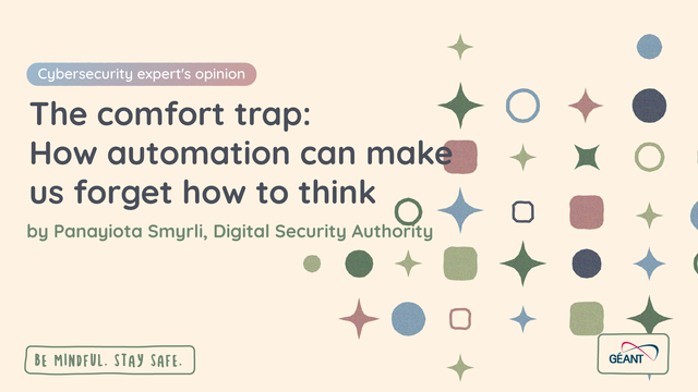The comfort trap: how automation can make us forget how to think | GÉANT Cybersecurity Campaign 2025 | Be mindful. Stay safe.