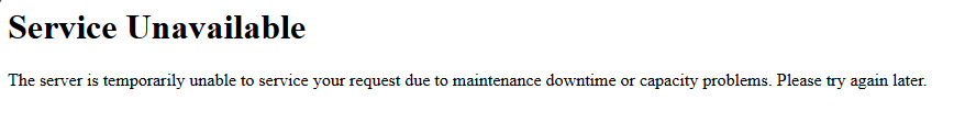 A screen capture of an error message that is entitled, "Service Unavailable". It then says, "the server is temporarily unable to service your request due to maintenance downtime or capacity problems. Please try again later."

