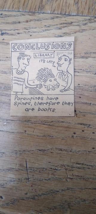 Cartoon. Someone returning a porcupine to the library. "Porcupines have spines, therefore they are books".