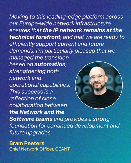 Quote from Bram Peeters, GÉANT Chief Network Officer on the sucessful milestong: GÉANT completes major migration of its pan-European IP backbone network