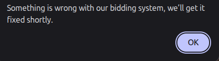 A pop up with the error message: "Something is wrong with our bidding system, we'll get it fixed shortly."