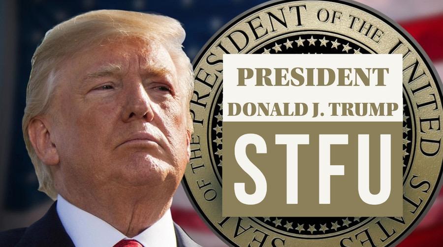 President Donald J Trump STFU