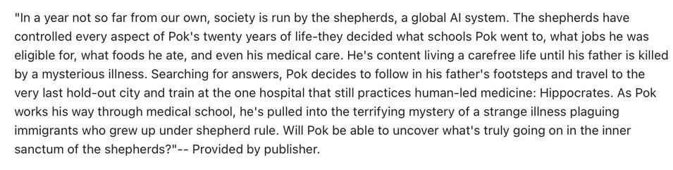 "In a year not so far from our own, society is run by the shepherds, a global AI system. The shepherds have controlled every aspect of Pok's twenty years of life-they decided what schools Pok went to, what jobs he was eligible for, what foods he ate, and even his medical care. He's content living a carefree life until his father is killed by a mysterious illness. Searching for answers, Pok decides to follow in his father's footsteps and travel to the very last hold-out city and train at the one…