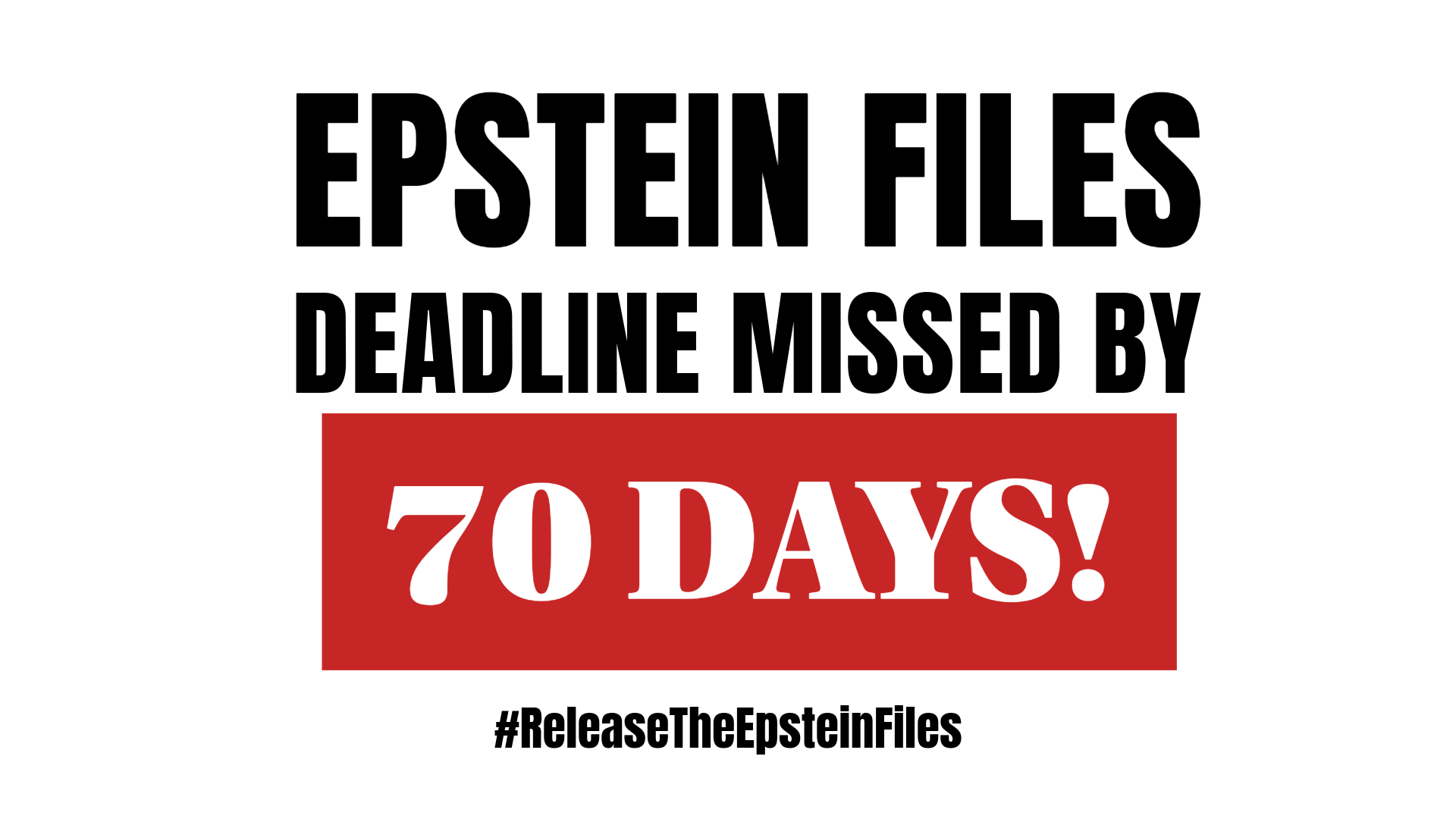 EPSTEIN FILES DEADLINE MISSED BY
70 DAYS!

#ReleaseTheEpsteinFiles