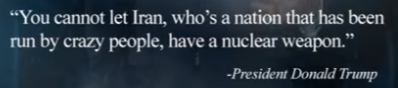 White text on dark background: "You cannot let Iran, who's a nation that has been run by crazy people, have a nuclear weapon."
- President Donald Trump 