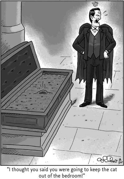 Single panel comic.
Dracula is standing next to an open coffin in a dark crypt. The coffin is filled with a layer of dirt, in the center of which is a small mound. Looking exasperated, with his hands on his hips and looking over his shoulder, he says, “I thought you said you were going to keep the cat out of the bedroom.”