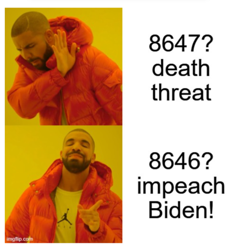 well-known 'orange coat Drake Hotline Bling' meme

8647?

death  threat

8646?
impeach Biden!
