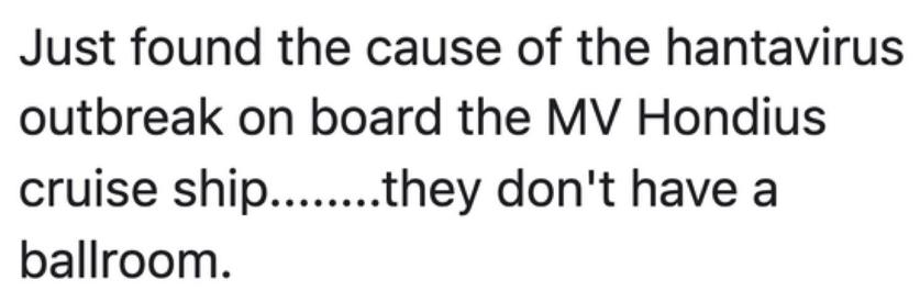 Just found the cause of the hantavirus outbreak on board the MV Hondius cruise ship……they don’t have a ballroom.
