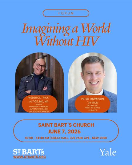 Forum: Imagining a World Without HIV. Saint Bart's Church, June 7, 2026, 10 to 11 am | Great Hall, 325 Park Ave, New York.

Frederick Rick Altice, MD, MA speaker.
Peter Thompson '15 M.Div. Moderator

www.stbarts.org