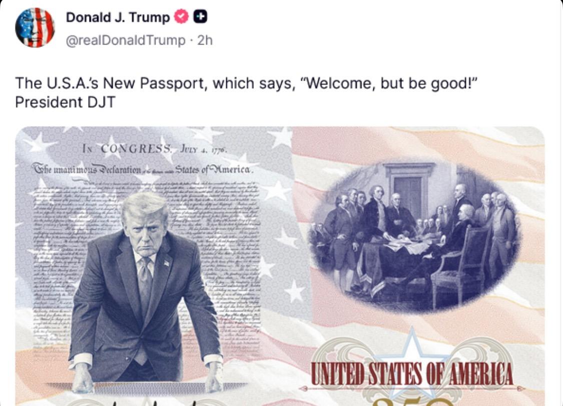 Donald J. Trump
@realDonaldTrump • 2h
The U.S.A!'s New Passport, which says, "Welcome, but be good!"
President DJT

current US president Trump social media post, 26 June 2026