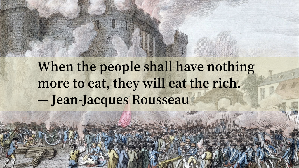 Illustration of French Revolution fighting.  
Caption: "When the people shall have nothing more to eat, they will eat the rich."  
-- Jean-Jaques Rousseau
