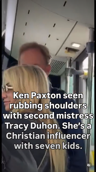 Still from a video on public transportation shows Ken Paxton, Nazi senate candidate for Texas, with some suicide blonde in big sunglasses. Text reads "Ken Paxton seen rubbing shoulders with second mistress Tracy Duhon. She's a Christian influencer with seven kids."
Ken Paxton's wife is in the process of divorcing him for infidelity, but he is still married.