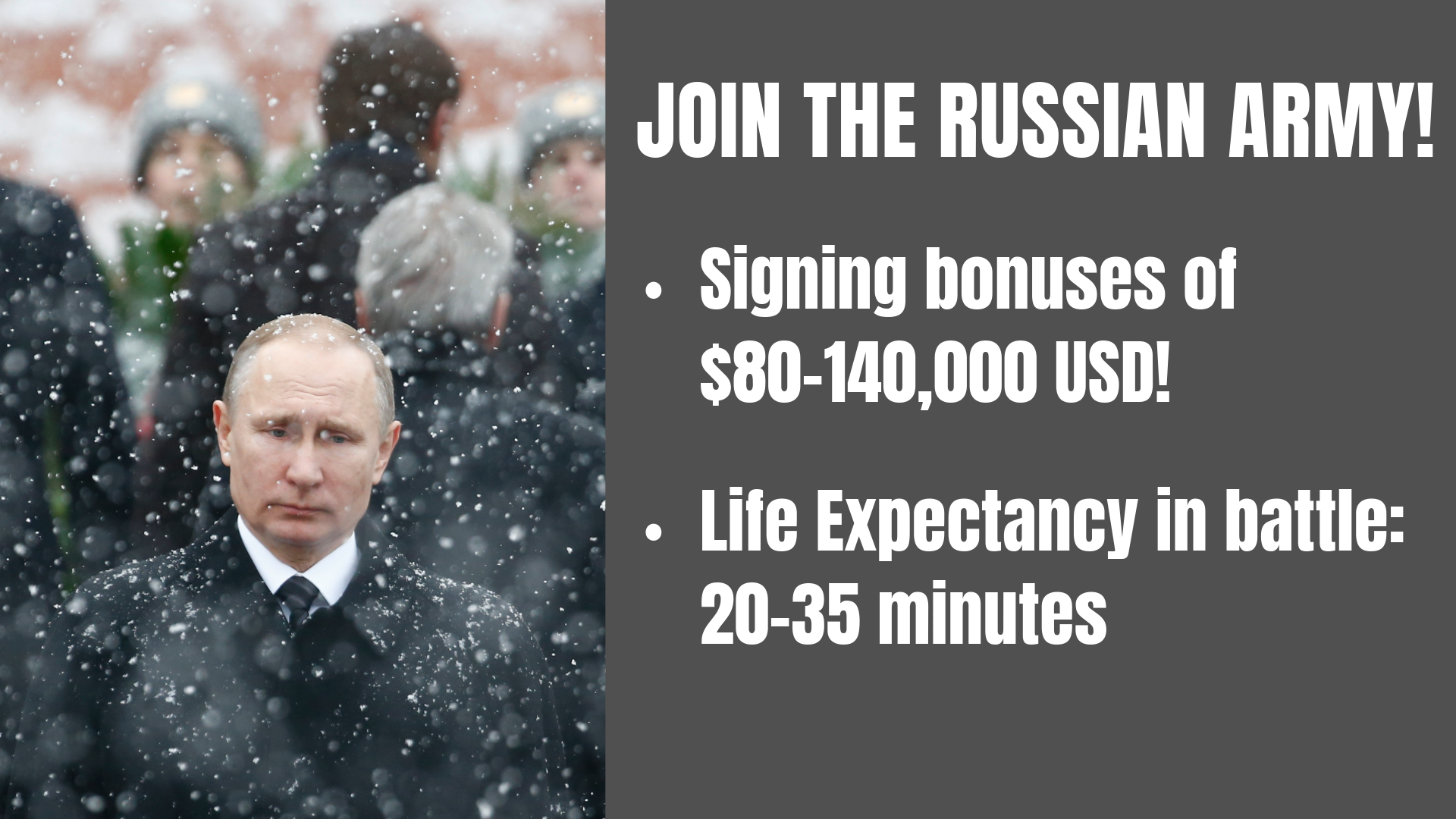 JOIN THE RUSSIAN ARMY!
- Signing bonuses of $80-140K USD!
- Life expectancy in battle: 20-35 minutes