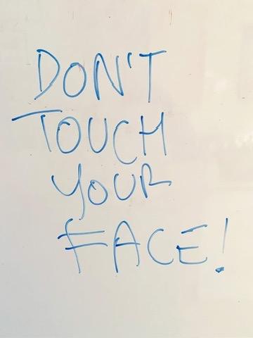 On the whiteboard in my kitchen, 'DON'T TOUCH YOUR FACE!', written in capitals in blue marker