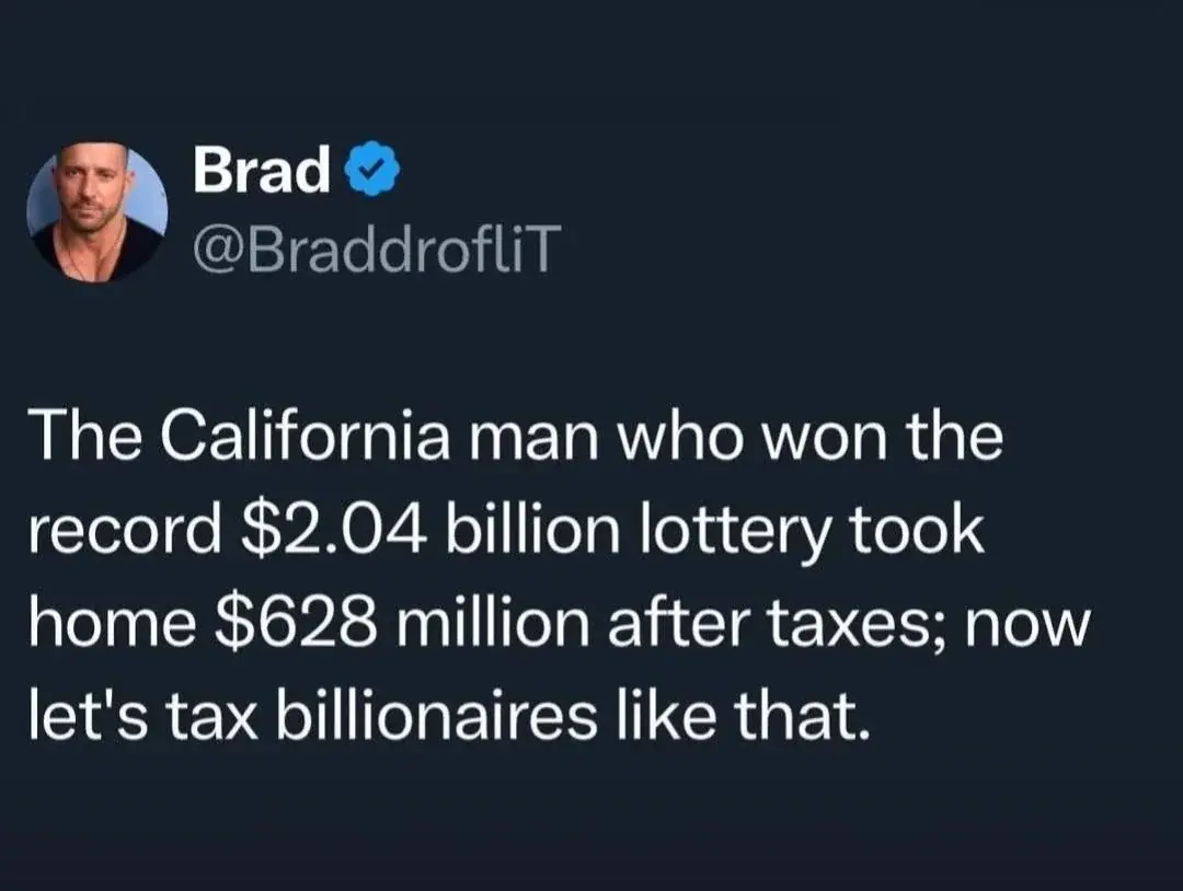 Screen Capture of a Tweet (from @braddroflit):

The California Man who won the record 2.04 billion lottery took home $628 million after taxes; now let's tax billionaires like that.