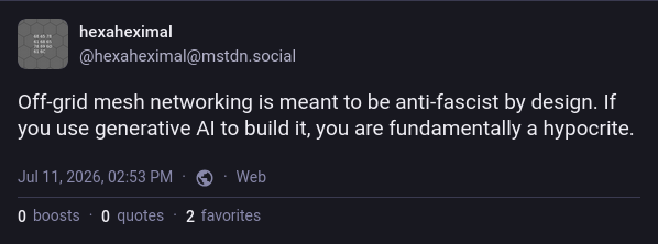 Original post from me: "Off-grid mesh networking is meant to be anti-fascist by design. If you use generative AI to build it, you are fundamentally a hypocrite."