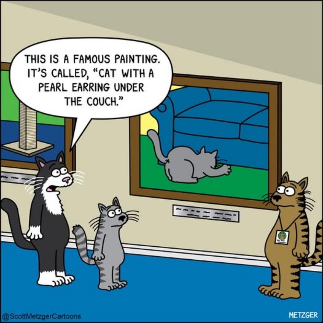 A cartoon shows three cats in an art gallery. A black-and-white cat says: "This is a famous painting. It's called, 'Cat with a Pearl Earring under the couch.'" The painting shows a cat reaching under a couch. Signed by Scott Metzger.