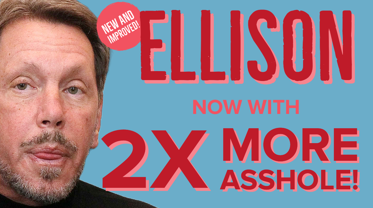 New and improved Ellison. Now with 2X more asshole!  Image of Larry Ellison.