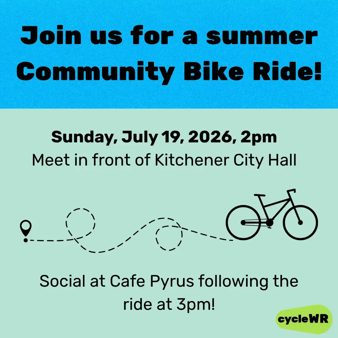 A poster with an image of a bike, which reads as follows:

Join us for a summer Community Bike Ride!
Sunday, July 19, 2026, 2pm
Meet in front f Kitchener City Hall
Social at Cafe Pyrus following the ride at 3 pm!