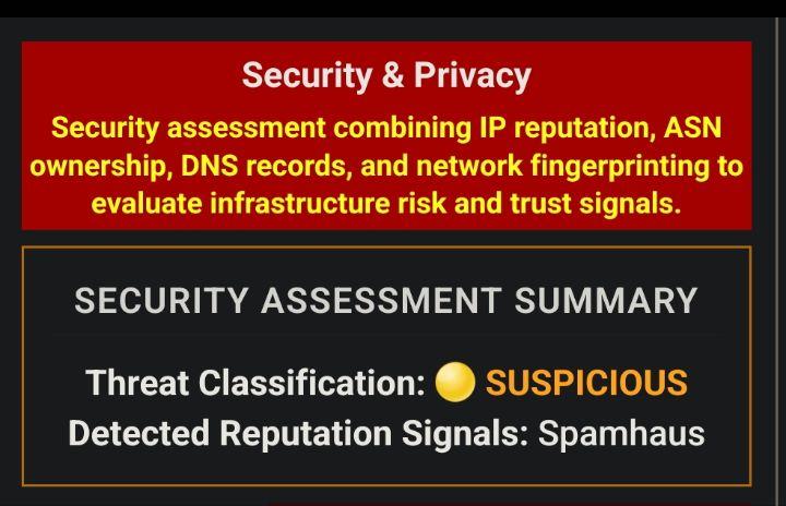 Security & Privacy. Security assessment comping IP reputation, ASN ownership, DNS records, and network fingerprinting to evaluate infrastructure risk and trust signals. Security assessment summary. That classification: a yellow dot. Suspicious. Detected reputation signals: Spamhaus