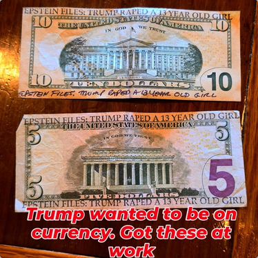 From McCormack's Irish pub in the US. Picture shows a ten and a five dollar bill stamped with "EPSTEIN FILES: TRUMP RAPED A 13 YEAR OLD GIRL." Caption reads "Trump wanted to be on currency. Got these at work."