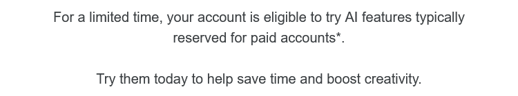 For a limited time, your account is eligible to try AI features typically reserved for paid accounts*.