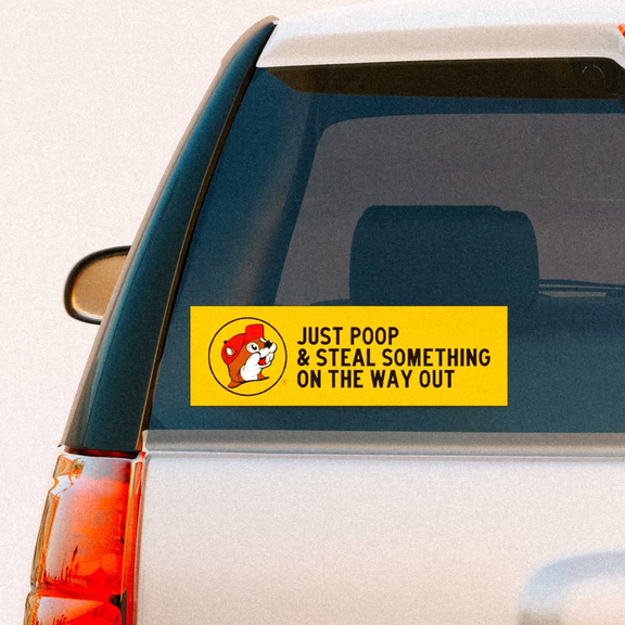 On a white SUV, a yellow bumper sticker with a red carp wearing beaver (very close to the Buc-ee's logo) and in black block letters: "JUST POOP AND STEAL SOMETHING ON THE WAY OUT."

For those outside the US, Buc-ee's is a chain of travel stops you see especially in the South. While it's true they are generally pretty clean, and therefore popular, there's some dirty business going on.