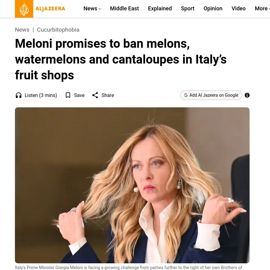 News | Cucurbitophobia
Meloni promises to ban melons,
watermelons and cantaloupes in Italy's
fruit shops