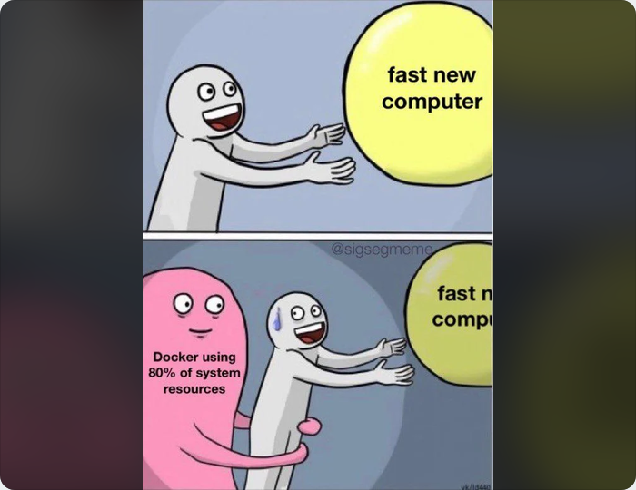 Two panel comic.
First panel is a character reaching to embrace a baloon that says "Fast New Computer"
Second panel is character being molested from behind by another character labeled: "Docker using 80% of system resources."