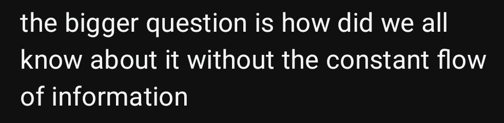 the bigger question is how did we all know about it without the constant flow of information.
